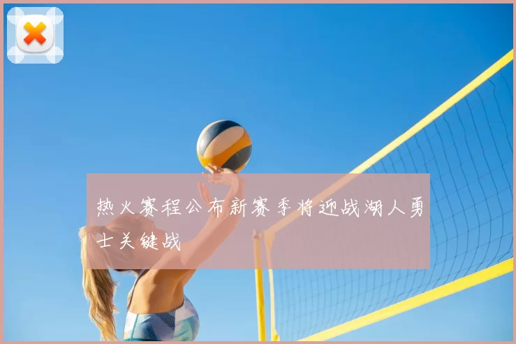 热火赛程公布新赛季将迎战湖人勇士关键战