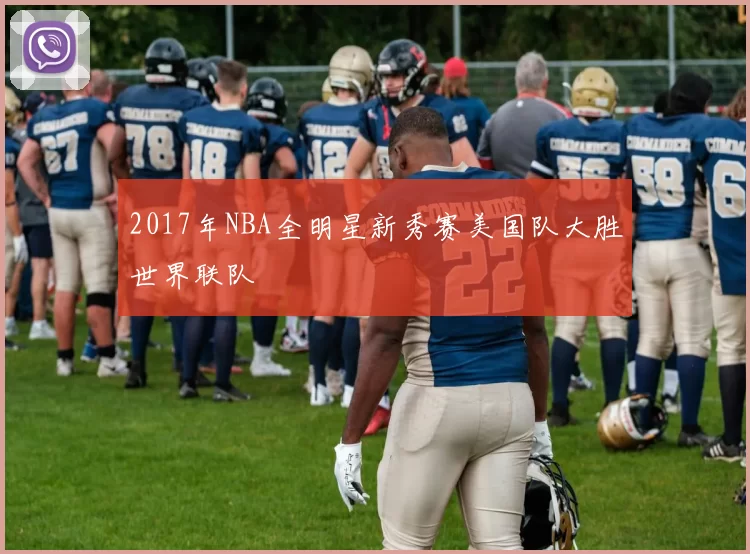 2017年NBA全明星新秀赛美国队大胜世界联队