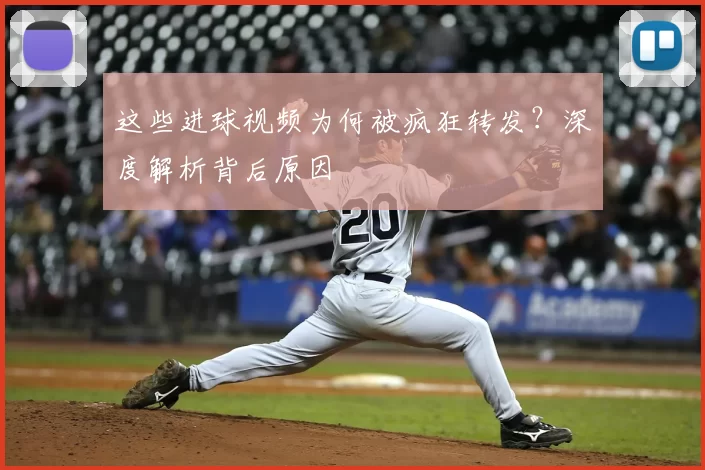 这些进球视频为何被疯狂转发？深度解析背后原因