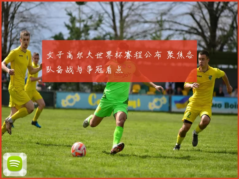 女子高尔夫世界杯赛程公布 聚焦各队备战与争冠看点