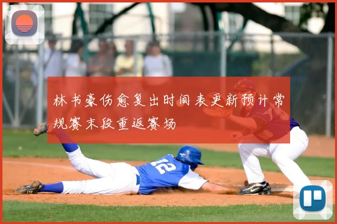 林书豪伤愈复出时间表更新预计常规赛末段重返赛场