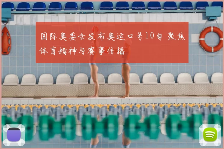 国际奥委会发布奥运口号10句 聚焦体育精神与赛事传播