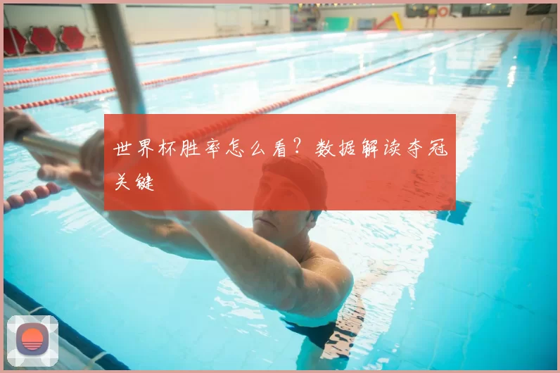 世界杯胜率怎么看？数据解读夺冠关键