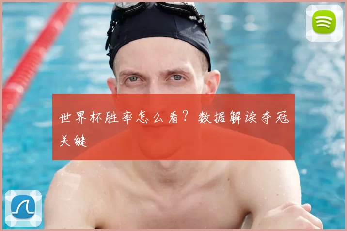 世界杯胜率怎么看？数据解读夺冠关键