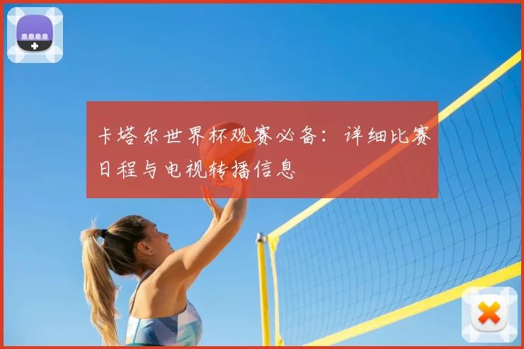 卡塔尔世界杯观赛必备:详细比赛日程与电视转播信息