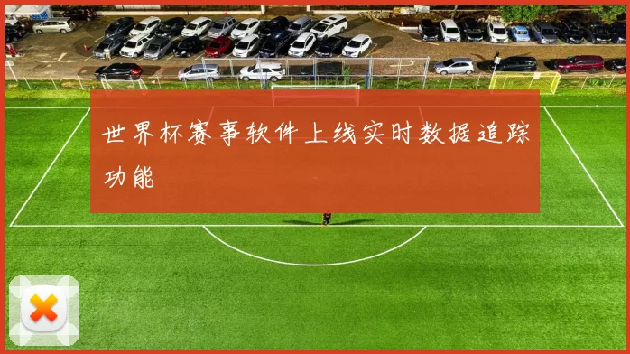 世界杯赛事软件上线实时数据追踪功能