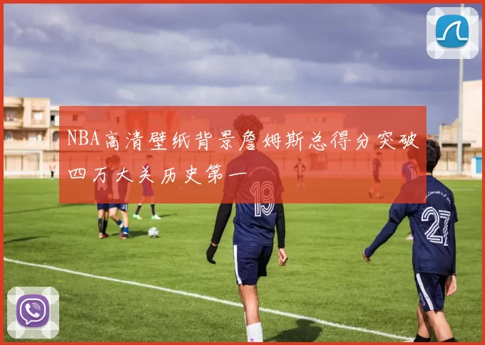 NBA高清壁纸背景詹姆斯总得分突破四万大关历史第一